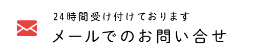 24時間受け付けております　メールでのお問い合せ